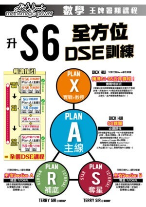 升S6 無憂學習。放題計劃 全港首創 S6限定放題計劃 All-in-One Plan A主線+R補底+S奪星+X實戰 $1780/月 (-原價$2900-) 任選多達 4個課程 Dick Hui 希望能減輕同學負擔之餘，亦希望同學能無憂地學所想學，透過 全面密集而高效的課程，於DSE前得到充足的訓練、最大的躍升，卻無須擔心學費高昂，而推出「補習。放題計劃」。 同學只須付出相若於兩個課程的學費 ($1780/月)，便可該月任上 Dick Hui 之所有S6 7-8月課程，例如必修之皇牌 Plan A 課程，以 Reborn Tutorial (Plan R) 每周特訓甲部試題以達到 100% 秒殺全對之境界，並上 Star Tutorial (Plan S) 特訓乙部及較深題目，配以 實戰特訓班 Plan X，一個月特訓超過11小時，全面提升每部份能力。 1. 放題計劃包括 S6 Core Plan A, R, S, X 課程 ($1780/每月)。 2. 同學於報名時，需一次過報讀所選課程。 3. 放題計劃可享正常調堂服務。 4. 因學位珍貴，同學必須出席75%或以上已選報課程。 報讀指引 升中六暑假： 升S6暑期課程 Plan A (主線) + Plan X (操卷) | Plan R (補底) | Plan S (奪星) ✅S6放題計劃 ＞ 中六學年： S6常規課程 Plan A (主線) + Plan B (重溫) | Plan R (補底) | Plan S (奪星) ✅S6放題計劃 S6 Plan M - MC Star Course (12月) 全港大型模擬試 (應考月份：1月/2月) ＞ 中六Study Leave： S6 終極六星期 Plan A (主線) + Plan R (補底) | Plan S (奪星) ✅S6放題計劃 = 全個DSE課程 Plan X 實戰+教授 By DICK HUI 實戰特訓班 (只限已報Plan A學生報讀) （每堂以部份時間極緊湊地讓學生於壓力下完成試卷，然後由Dick Hui親自解說各課重點技巧，如何做得快狠準，將整個中學課程極速重溫及強化，並大幅增強實戰能力！） Plan A主線 By DICK HUI S6課題 必讀課程 （所有應屆考生必報。中六常規課程教學內容，會由7月開始一直上到下年3月，首先教授進階求積法 (Mensuration)、 Centres of Triangle (四心問題) 、進階概率及期望值 (Expected Value)，然後到9月等差等比 (AS/GS)，三角立體 (3D Trigo)...等等所有中六課題。） Plan R補底 REBORN TUTORIAL 主攻Section A 補底 TUTORIAL (只限已報Plan A學生報讀) （適合根底較弱的同學報讀，以實戰形式進一步強化，目標穩4上5） Plan S 奪星 STAR TUTORIAL 主攻Section B 奪星 TUTORIAL (只限已報Plan A學生報讀) （適合根底較強的同學報讀，以實戰形式進一步強化，目標穩5上雙星）
